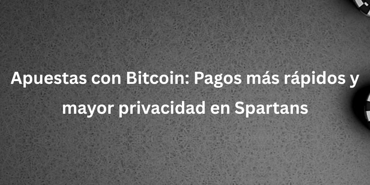 Apuestas con Bitcoin: Pagos más rápidos y mayor privacidad en Spartans