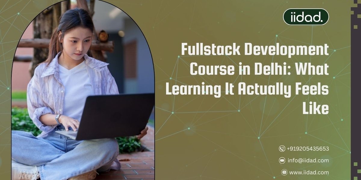 Fullstack Development Course in Delhi: What Learning It Actually Feels Like