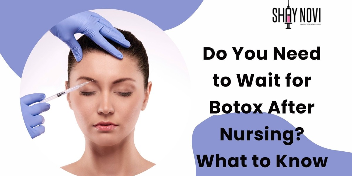 Do You Need to Wait for Botox After Nursing? What to Know
