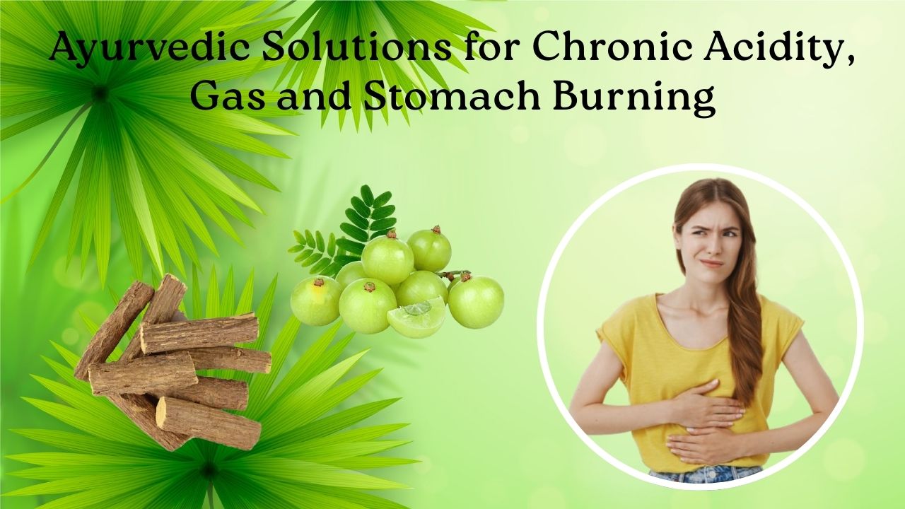 Ayurvedic Solutions for Chronic Acidity, Gas and Stomach Burning