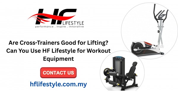 Are Cross-Trainers Good for Lifting? Can You Use HF Lifestyle for Workout Equipment