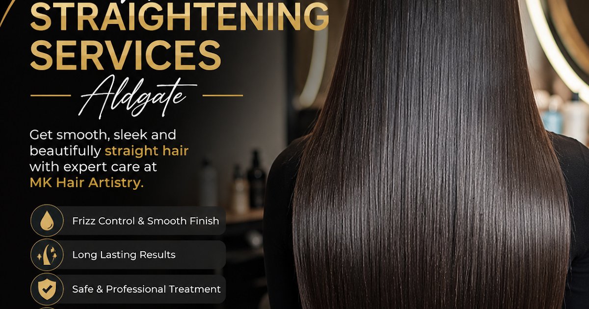 Hair Straightening Services Aldgate – Achieve Smooth, Manageable Hair with MK Hair Artistry