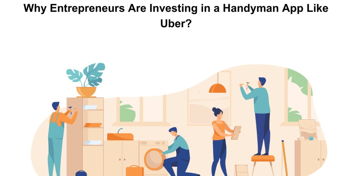 Why Entrepreneurs Are Investing in a Handyman App Like Uber?
