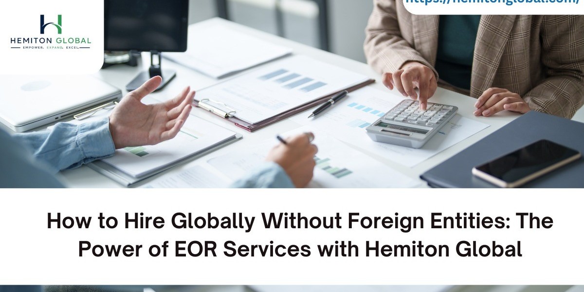 How to Hire Globally Without Foreign Entities: The Power of EOR Services with Hemiton Global
