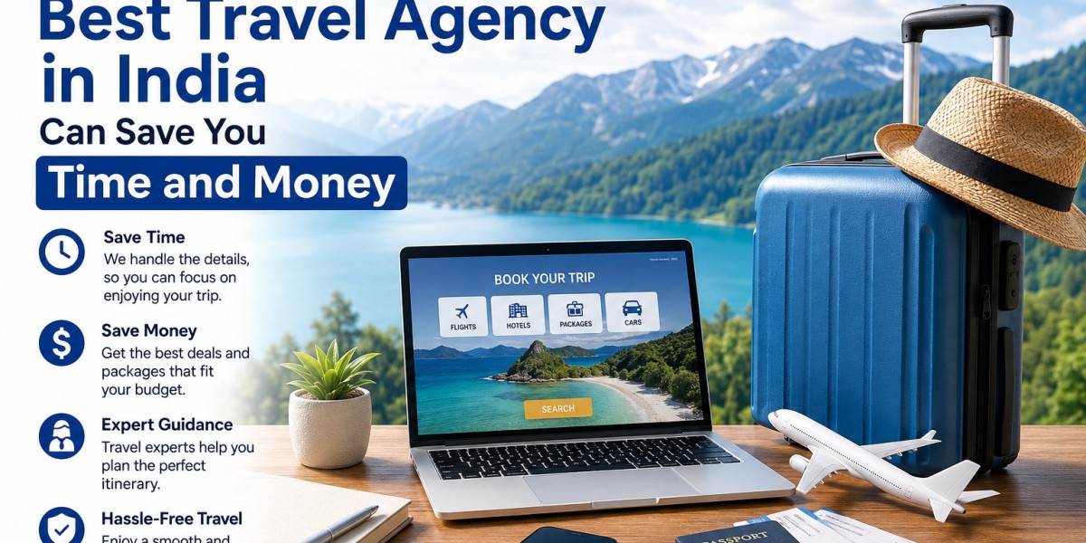 Why Choosing the Best Travel Agency in India Can Save You Time and Money