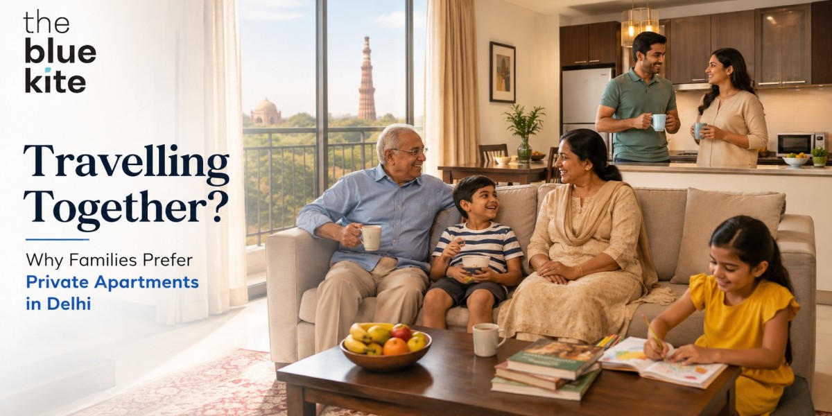 Travelling Together? Why Families Prefer Private Apartments in Delhi