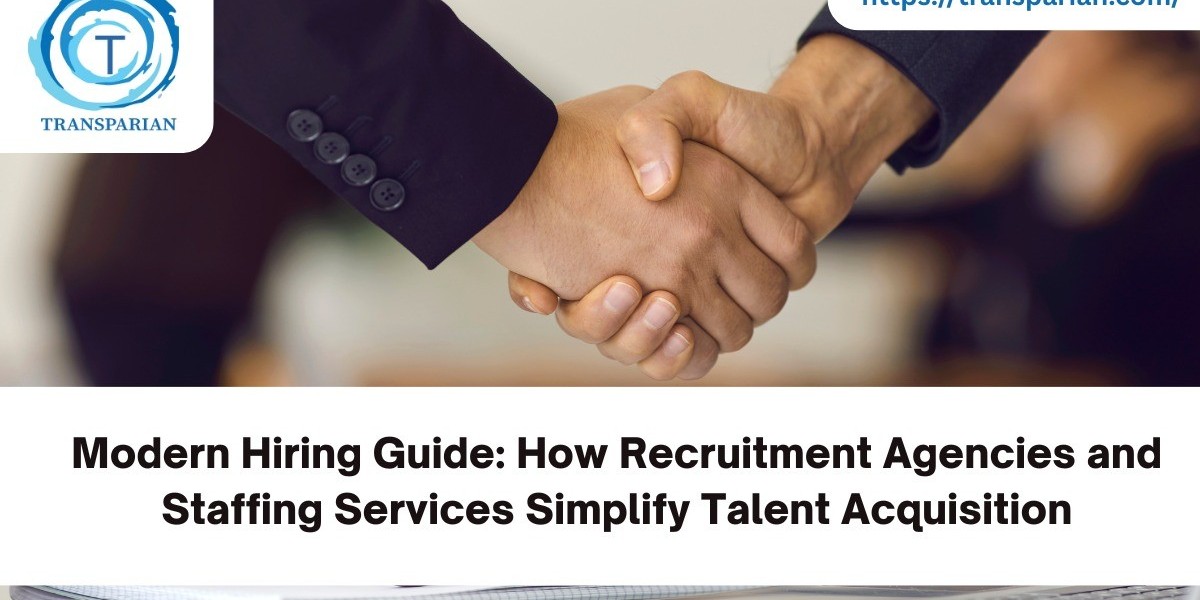 Modern Hiring Guide: How Recruitment Agencies and Staffing Services Simplify Talent Acquisition