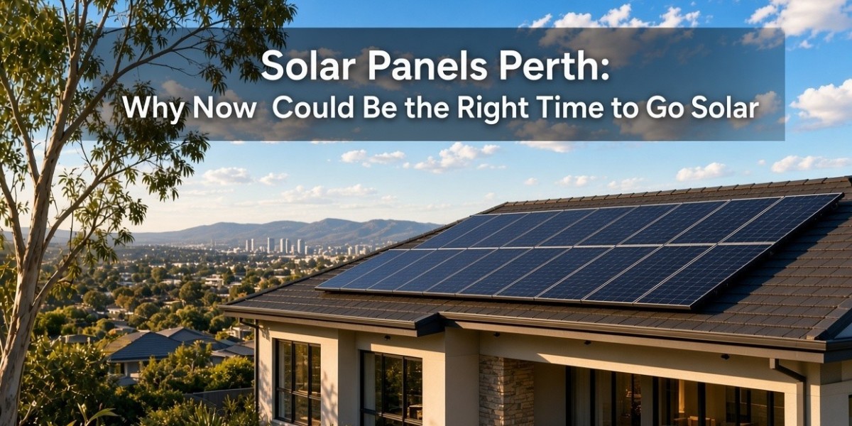 Solar Panels Perth: Why Now Could Be the Right Time to Go Solar